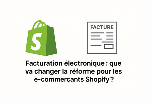 Facturation électronique : que va changer la réforme pour les e-commerçants Shopify ?